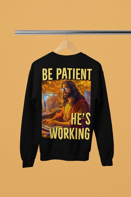 Be Patient He's/God's Working Sweatshirt Unisex Faith Based Christian Sweatshirt Jesus Themed Crewneck Sweatshirt